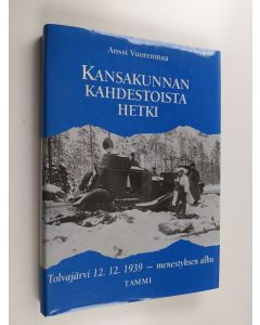 Kirjailijan Anssi Vuorenmaa käytetty kirja Kansakunnan kahdestoista hetki : Tolvajärvi 12.12.1939 - menestyksen alku