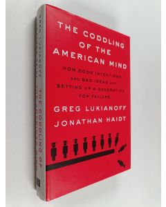 Kirjailijan Jonathan Haidt & Greg Lukianoff käytetty kirja The Coddling of the American Mind - How Good Intentions and Bad Ideas Are Setting Up a Generation for Failure