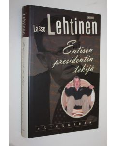Kirjailijan Lasse Lehtinen käytetty kirja Entisen presidentin tekijä (signeerattu) : päiväkirja