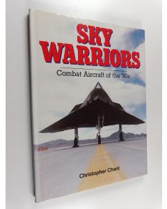 Kirjailijan Christopher Chant käytetty kirja Sky Warriors : Combat Aircraft of the '90s