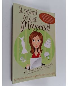 Kirjailijan Ghada Abdel Aal käytetty kirja I want to get married! : one wannabe bride's misadventures with handsome Houdinis, technicolor grooms, morality police, and other Mr. not-quite-rights