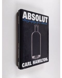 Kirjailijan Carl Hamilton käytetty kirja Absolut : biography of a bottle