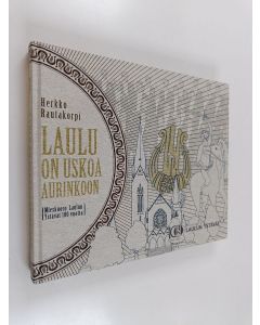 Kirjailijan Herkko Rautakorpi käytetty kirja Laulu on uskoa aurinkoon : Mieskuoro Laulun Ystävät 100 vuotta (ERINOMAINEN)