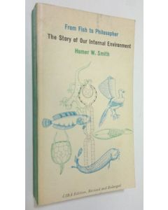 Kirjailijan Homer W. Smith käytetty kirja From Fish to Philosopher : The story of Our Internal Environment