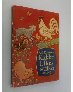 Kirjailijan Aili Konttinen käytetty kirja Kukko Uljassulka : kertomus kukosta, sen tuttavista ja sukulaisista