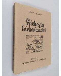 Kirjailijan Aulis Alanen käytetty kirja Kirkosta ja kirkonmäeltä : Kurikan vanhaa seurakuntaelämää