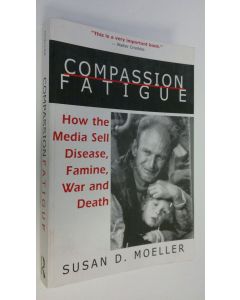 Kirjailijan Susan D. Moeller käytetty kirja Compassion fatigue : How the media sell disease, famine, war and death
