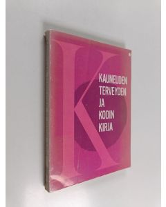 käytetty kirja Kauneuden, terveyden ja kodin kirja : Yleispäteviä valikoituja tietoja ja niksejä lähtökohtana terveys, kauneus, mielenterveys, hygienia sekä kodin rakentaminen, sisustaminen ja hoito
