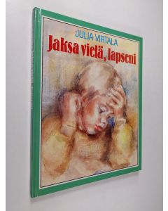 Kirjailijan Julia Virtala käytetty kirja Jaksa vielä, lapseni : isoäidin päiväkirjamerkintöjä lapsen sairastumisesta leukemiaan