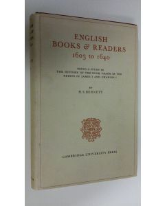 Kirjailijan H. S. Bennett käytetty kirja English books & readers 1603 to 1640 : Being a study in the history of the book trade in the reigns of James I and Charles I