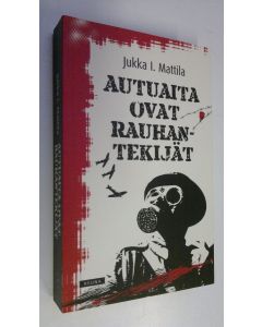 Kirjailijan Jukka I. Mattila uusi kirja Autuaita ovat rauhantekijät (UUDENVEROINEN)