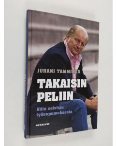 Kirjailijan Juhani Tamminen käytetty kirja Takaisin peliin : näin selvisin työuupumuksesta