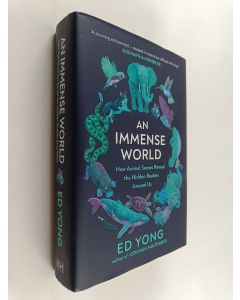 Kirjailijan Ed Yong käytetty kirja An immense world : how animal senses reveal the hidden realms around us