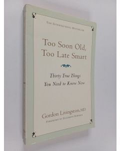 Kirjailijan Gordon Livingston käytetty kirja Too Soon Old, Too Late Smart : Thirty True Things You Need to Know Now