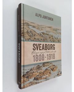 Kirjailijan Alpo Juntunen käytetty kirja Sveaborg : Helsingin suoja ja Pietarin etuvartio 1808-1918