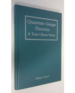 Kirjailijan Gunter Scharf käytetty kirja Quantum Gauge Theories : A true ghost story (UUDENVEROINEN)