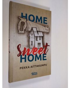 Kirjailijan Pekka Aittakumpu uusi kirja Home Sweet Home (UUSI)