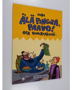 Kirjailijan Juba käytetty kirja Älä pingota, Paavo! Ota viinirypäleitä