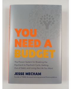 Kirjailijan Jesse Mecham uusi kirja You need a budget : the proven system for breaking the paycheck-to-paycheck cycle, getting out of debt and living the life you want