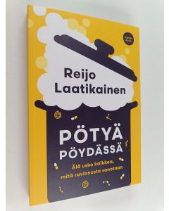 Kirjailijan Reijo Laatikainen käytetty kirja Pötyä pöydässä : Älä usko kaikkea, mitä ravinnosta sanotaan