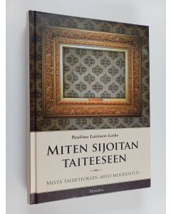 Kirjailijan Pauliina Laitinen-Laiho käytetty kirja Miten sijoitan taiteeseen : mistä taideteoksen arvo muodostuu
