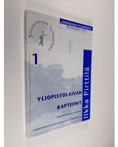 Kirjailijan Ilkka Pirttilä käytetty kirja Yliopistolaivan kapteenit : akateemisten johtajien toimintahorisontit Joensuun yliopistossa