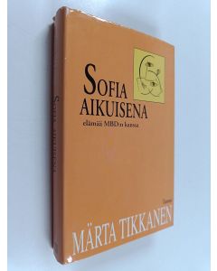 Kirjailijan Märta Tikkanen käytetty kirja Sofia aikuisena : elämää MBD:n kanssa
