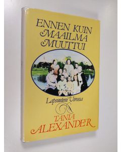 Kirjailijan Tania Alexander käytetty kirja Ennen kuin maailma muuttui : lapsuuteni Virossa