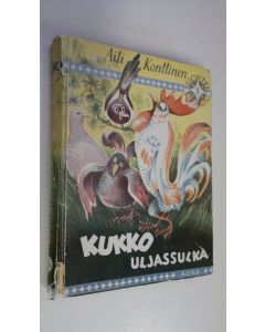 Kirjailijan Aili Konttinen käytetty kirja Kukko Uljassulka : kertomus kukosta, sen sukulaisista ja tuttavista