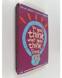 Kirjailijan Julian Baggini & Jeremy Stangroom käytetty kirja Do You Think what You Think You Think? - The Ultimate Philosophical Quiz Book