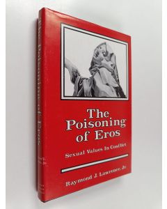 Kirjailijan Raymond J. Lawrence käytetty kirja The poisoning of Eros : sexual values in conflict