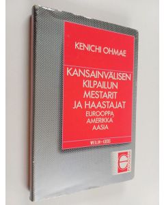 Kirjailijan Kenichi Ohmae käytetty kirja Kansainvälisen kilpailun mestarit ja haastajat : Eurooppa, Amerikka, Aasia