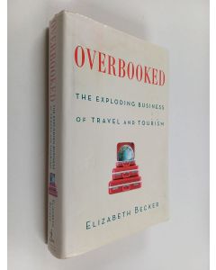 Kirjailijan Elizabeth Becker käytetty kirja Overbooked : the exploding business of travel and tourism