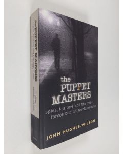 Kirjailijan John Hughes-Wilson käytetty kirja The puppet masters : spies, traitors and the real forces behind world events