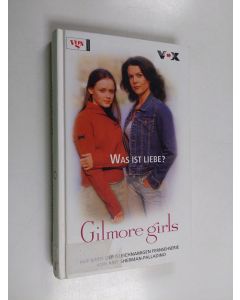 Kirjailijan Cathy East Dubowski käytetty kirja Gilmore girls - Was ist Liebe? : Roman