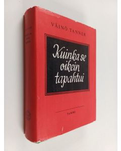 Kirjailijan Väinö Tanner käytetty kirja Kuinka se oikein tapahtui : Vuosi 1918 esivaiheineen ja jälkiselvittelyineen