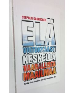 Kirjailijan Stephen Gaukroger käytetty kirja Elä voitokkaasti keskellä vaarallista maailmaa : kuinka sinun kannattaa elää, jos huomista ei ole