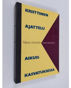 käytetty kirja Kriittinen ajattelu aikuiskasvatuksessa : juhlakirja professori Aulis Alaselle hänen täyttäessään 60 vuotta 7.7.1989