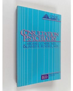Kirjailijan Michael G. Wise & James R. Rundell käytetty kirja Concise Guide to Consultation Psychiatry