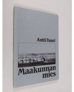Kirjailijan Antti Tuuri käytetty kirja Maakunnan mies : näytelmä neljässä näytöksessä