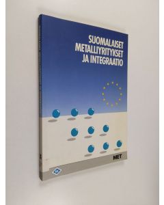 käytetty kirja Suomalaiset metalliyritykset ja integraatio : Länsi-Euroopan taloudellisen integraation vaikutukset suomalaisten metalliteollisuusyritysten toimintaan