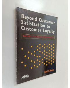 Kirjailijan Keki R. Bhote käytetty kirja Beyond customer satisfaction to customer loyalty : the key to greater profitability