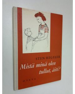 Kirjailijan Sten Hegeler käytetty kirja Mistä minä olen tullut, äiti