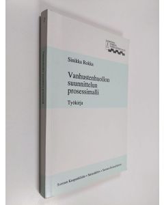 Kirjailijan Sinikka Rokka käytetty kirja Vanhustenhuollon suunnittelun prosessimalli : työkirja