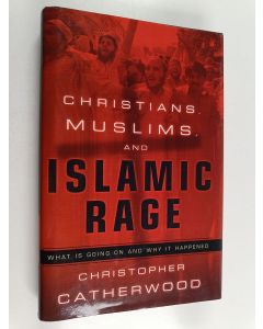 Kirjailijan Christopher Catherwood käytetty kirja Christians, Muslims, and Islamic rage : what is going on and why it happened