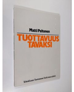 Kirjailijan Matti Peltonen käytetty kirja Tuottavuus tavaksi