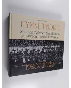 Kirjailijan Keijo Rantanen uusi kirja Hymni työlle : Suomen Työväen Musiikkiliitto ja työväen musiikkiharrastus 1920-2020