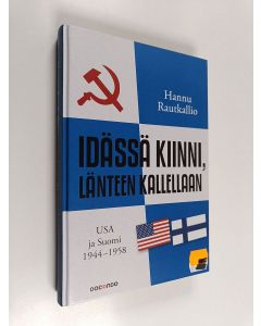 Kirjailijan Hannu Rautkallio käytetty kirja Idässä kiinni, länteen kallellaan : USA ja Suomi 1944-1958