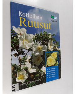 Kirjailijan Ella Räty käytetty teos Kotipihan ruusut : 140 lajiketta, pensasruusut, ryhmäruusut, köynnösruusut, hoito-ohjeet