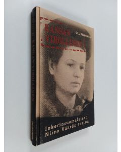 Kirjailijan Olli Pirhonen käytetty kirja Kansan vihollinen : inkerinsuomalaisen Niina Väärän tarina